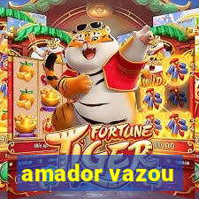 amador vazou